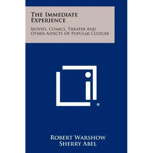 The Immediate Experience: Movies, Comics, Theater And Other Aspects Of Popular Culture
