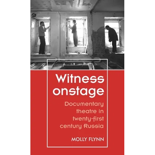 Witness Onstage: Documentary Theatre in Twenty-First-Century Russia - Paperback