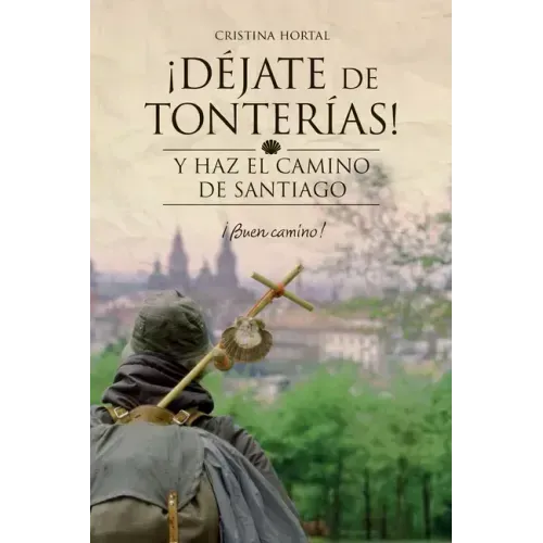 Déjate de tonterías: Y haz el Camino de Santiago