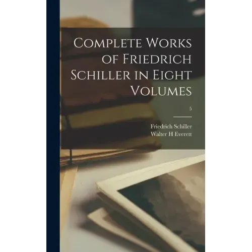 Complete Works of Friedrich Schiller in Eight Volumes; 5