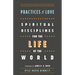 Practices of Love: Spiritual Disciplines for the Life of the World