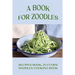 A Book For Zoodles: Recipes Book, Zucchini Noodles Cooking Book: How To Make Zoodles At Home
