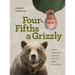 Four Fifths a Grizzly: A New Perspective on Nature That Just Might Save Us All