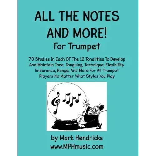 All The Notes And More for Trumpet: 70 Studies In Each Of The 12 Tonalities To Develop And Maintain Tone, Tonguing, Technique, Flexibility, Endurance,