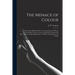 The Menace of Colour: a Study of the Difficulties Due to the Association of White & Coloured Races, With an Account of Measures Proposed for