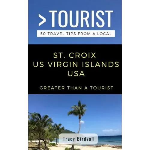 Greater Than a Tourist-St. Croix Us Virgin Islands USA: 50 Travel Tips from a Local