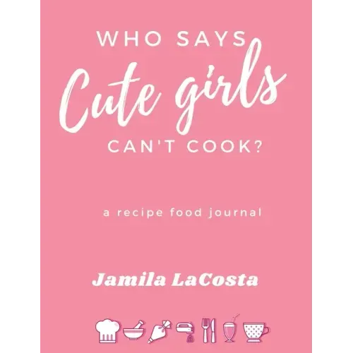 Who Says Cute Girls Can't Cook?: A Recipe Food Journal