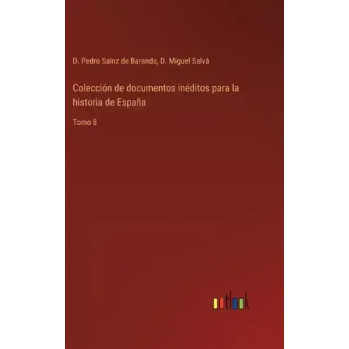 Colección de documentos inéditos para la historia de España: Tomo 8