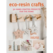 Eco-Resin Crafts: 30 Hand-Crafted Projects for the Home