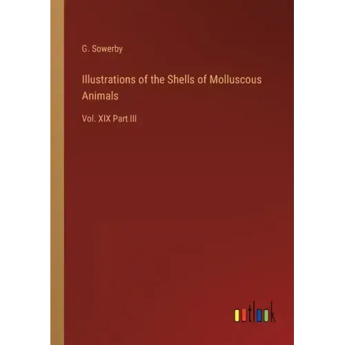 Illustrations of the Shells of Molluscous Animals: Vol. XIX Part III