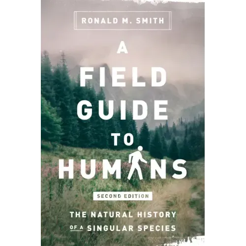 A Field Guide to Humans: The Natural History of a Singular Species