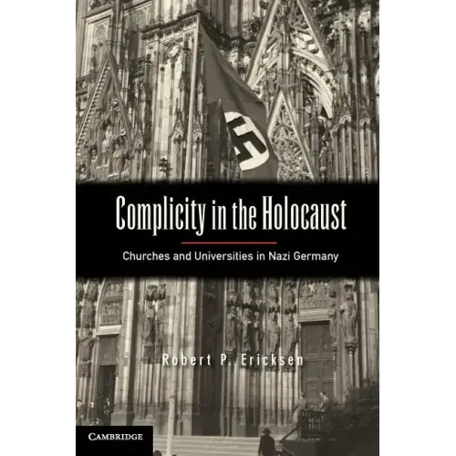 Complicity in the Holocaust: Churches and Universities in Nazi Germany