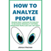 How to Analyze People: Reading Body Language Psychology To Recognize Personality Patterns, Understand People And Gain Influence