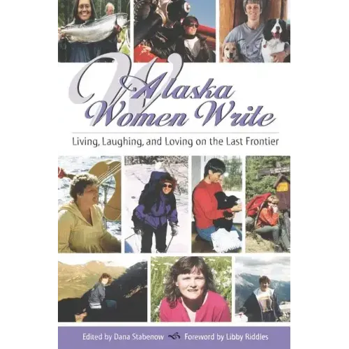 Alaska Women Write: Living, Laughing, and Loving on the Last Frontier