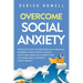 Overcome Social Anxiety: Proven Solutions and Treatments That Cure Social Disorders, Phobias, People-Pleasing, and Shyness. Drastically Improve