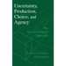 Uncertainty, Production, Choice, and Agency