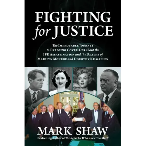 Fighting for Justice: The Improbable Journey to Exposing Cover-Ups about the JFK Assassination and the Deaths of Marilyn Monroe and Dorothy Kilgallen