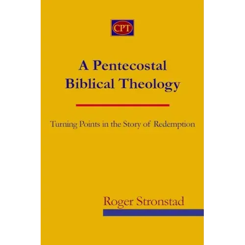 A Pentecostal Biblical Theology: Turning Points in the Story of Redemption
