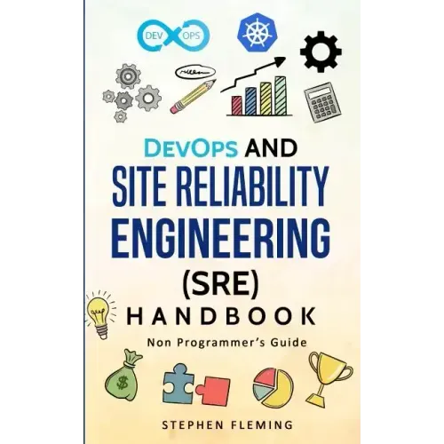 DevOps and Site Reliability Engineering (SRE) Handbook: Non Programmer's Guide