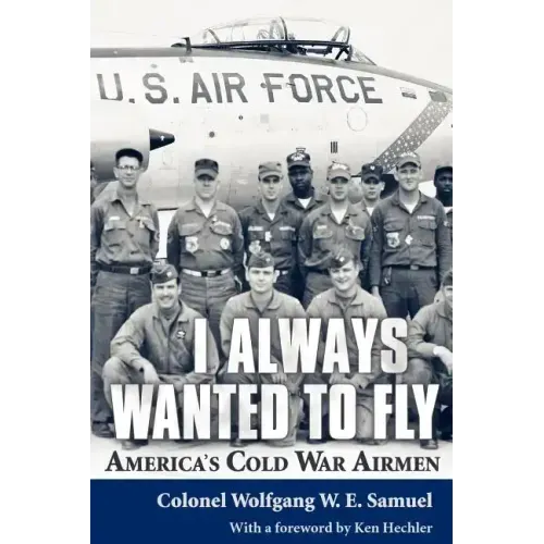 I Always Wanted to Fly: America's Cold War Airmen