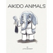 Aikido Animals: An illustrated safari through Aikido stereotypes