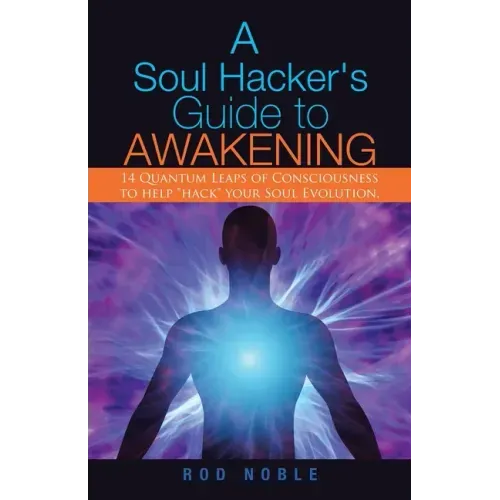 A Soul Hacker's Guide to Awakening: 14 Quantum Leaps Of Consciousness To Help "Hack" Your Soul Evolution.