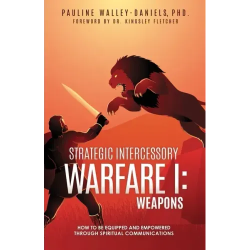 Strategic Intercessory Warfare I: Weapons: How to Be Equipped and Empowered Through Spiritual Communications