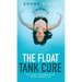 The Float Tank Cure: Free Yourself from Stress, Anxiety, and Pain the Natural Way