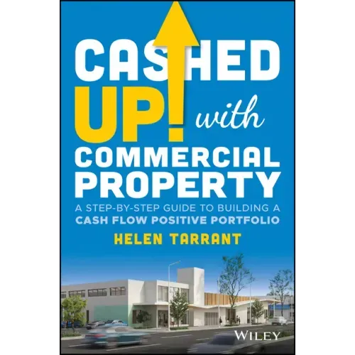 Cashed Up with Commercial Property: A Step-By-Step Guide to Building a Cash Flow Positive Portfolio