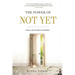 The Power of Not Yet: Living a Life of Endless Possibilities