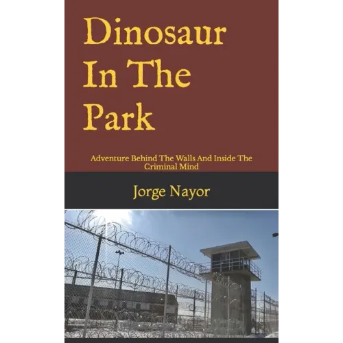 Dinosaur In The Park: Adventure Behind The Walls And Inside The Criminal Mind