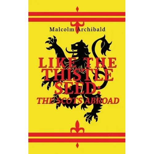 Like The Thistle Seed: The Scots Abroad