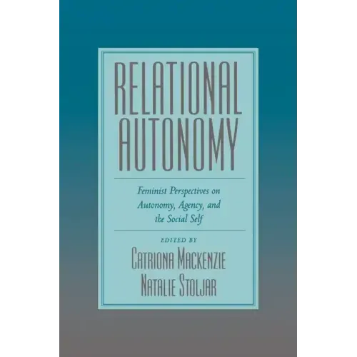 Relational Autonomy: Feminist Perspectives on Autonomy, Agency, and the Social Self