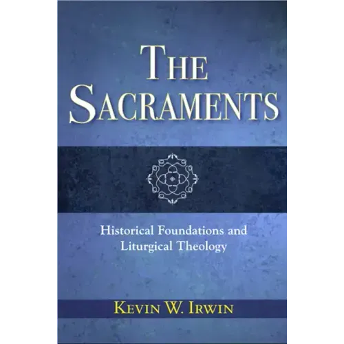 The Sacraments: Historical Foundations and Liturgical Theology