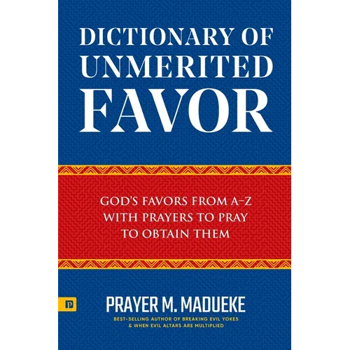 Dictionary of Unmerited Favor: God's Favors from A-Z With Prayers to Pray to Obtain Them