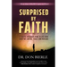 Surprised by Faith: A Skeptic Discovers More to Life than What We Can See, Touch, and Measure