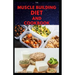 The Muscle Building Diet and Cookbook: Delicious Recipes for Building Muscle, Getting Lean, and Staying Healthy Includes Meal Plan Food list