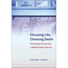 Choosing Life, Choosing Death: The Tyranny of Autonomy in Medical Ethics and Law