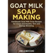 Goat Milk Soap Making: Handmade Goat Milk Soap Recipes for Clean and Healthy Skin and Energy Boosting