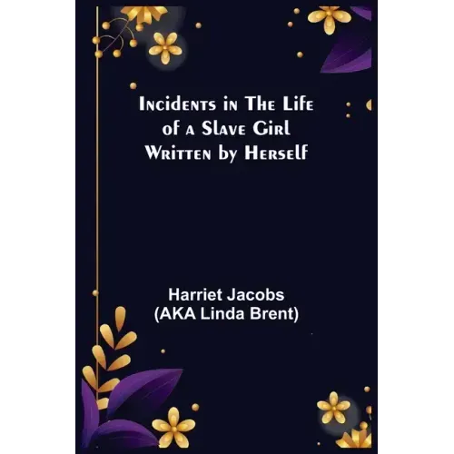 Incidents in the Life of a Slave Girl; Written by Herself