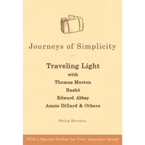 Journeys of Simplicity: Traveling Light with Thomas Merton, Bashō, Edward Abbey, Annie Dillard & Others