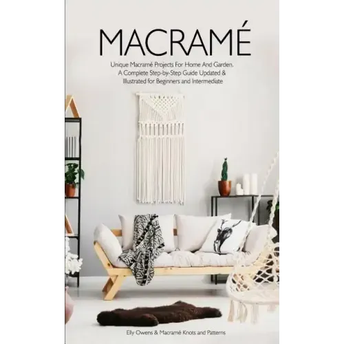 Macrame: Unique Macrame Projects For Home And Garden. A Complete Step-by-Step Guide Updated & Illustrated for Beginners and Intermediate