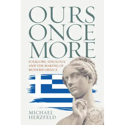 Ours Once More: Folklore, Ideology, and the Making of Modern Greece