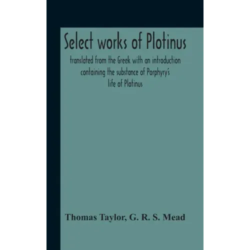 Select Works Of Plotinus; Translated From The Greek With An Introduction Containing The Substance Of Porphyry'S Life Of Plotinus
