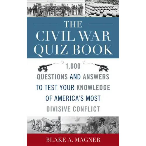 The Civil War Quiz Book: 1,600 Questions and Answers to Test Your Knowledge of America's Most Divisive Conflict