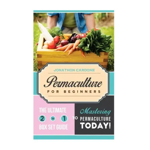 Permaculture for Beginner: The Ultimate 2 in 1 Guide to Mastering Permaculture Today!