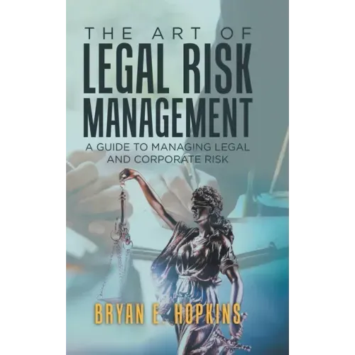 The Art of Legal Risk Management: A Guide to Managing Legal and Corporate Risk