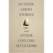 Autistic Ghost Stories and Other Chilling Situations