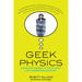 Geek Physics: Surprising Answers to the Planet's Most Interesting Questions