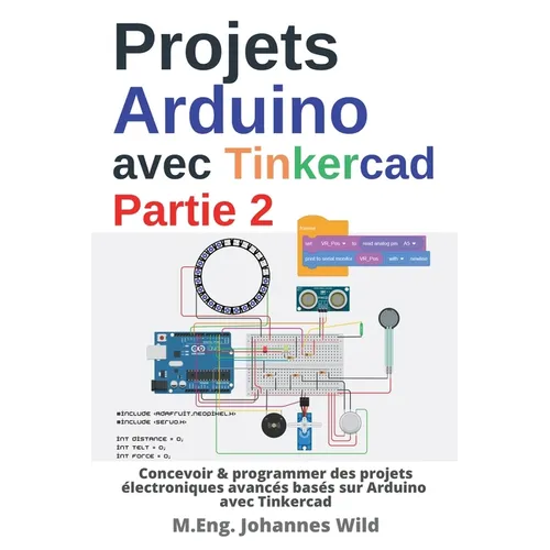 Projets Arduino avec Tinkercad Partie 2: Concevoir & programmer des projets électroniques avancés basés sur Arduino avec Tinkercad